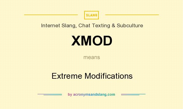 What does XMOD mean? It stands for Extreme Modifications