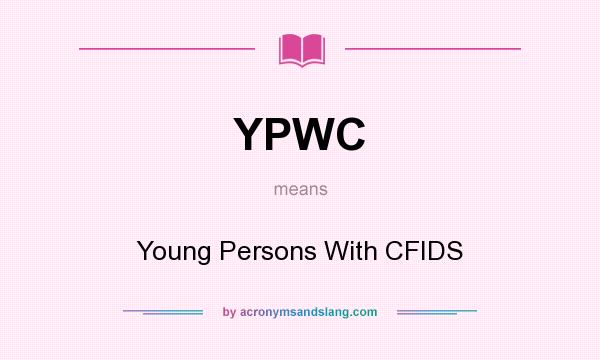 What does YPWC mean? It stands for Young Persons With CFIDS