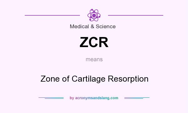What does ZCR mean? It stands for Zone of Cartilage Resorption