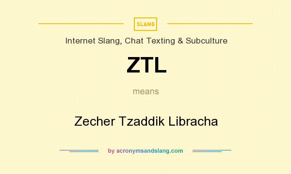 What does ZTL mean? It stands for Zecher Tzaddik Libracha