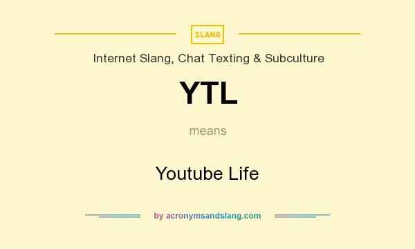 What does YTL mean? It stands for Youtube Life
