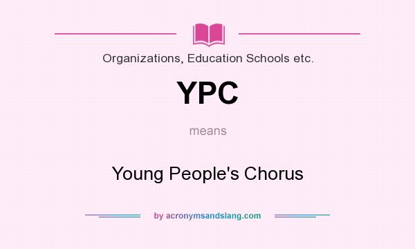 What does YPC mean? It stands for Young People`s Chorus