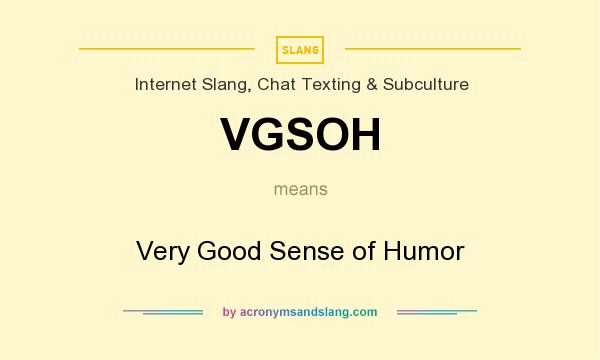 What does VGSOH mean? It stands for Very Good Sense of Humor