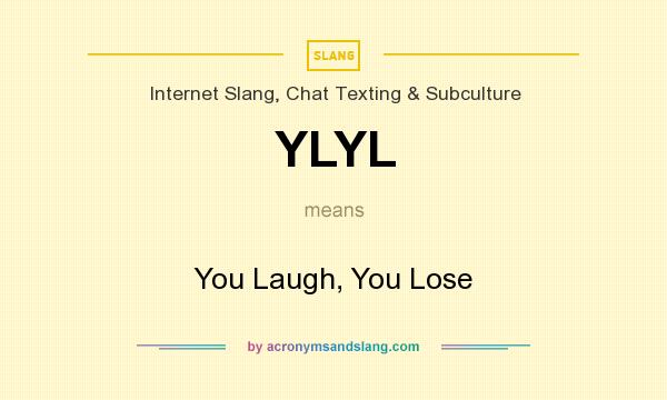 What does YLYL mean? It stands for You Laugh, You Lose