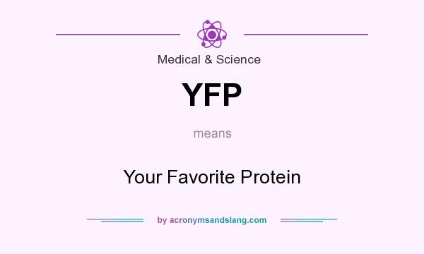 What does YFP mean? It stands for Your Favorite Protein