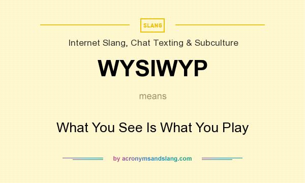 What does WYSIWYP mean? It stands for What You See Is What You Play