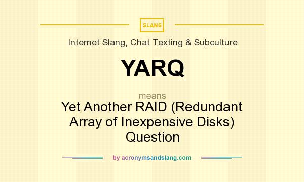 What does YARQ mean? It stands for Yet Another RAID (Redundant Array of Inexpensive Disks) Question