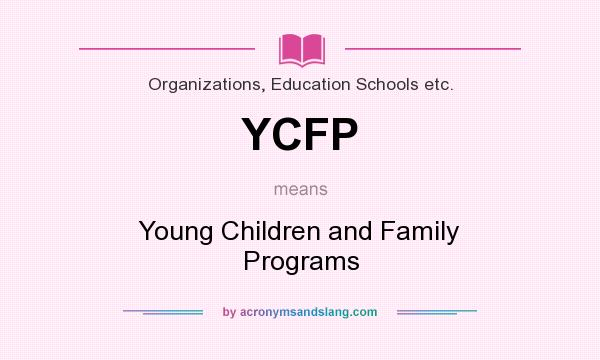 What does YCFP mean? It stands for Young Children and Family Programs