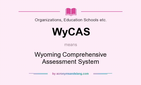 What does WyCAS mean? It stands for Wyoming Comprehensive Assessment System