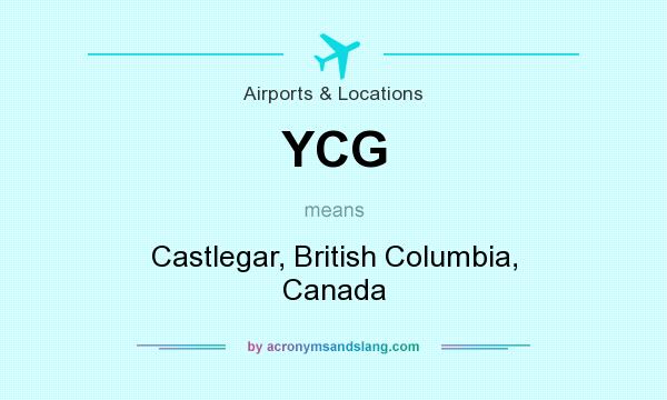 What does YCG mean? It stands for Castlegar, British Columbia, Canada