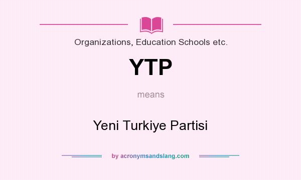 What does YTP mean? It stands for Yeni Turkiye Partisi