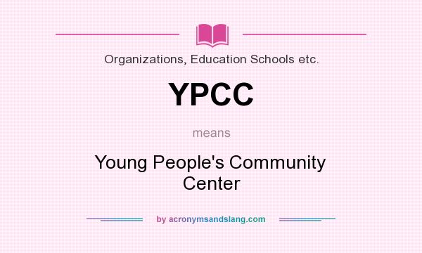 What does YPCC mean? It stands for Young People`s Community Center