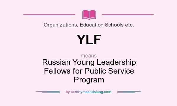 What does YLF mean? It stands for Russian Young Leadership Fellows for Public Service Program