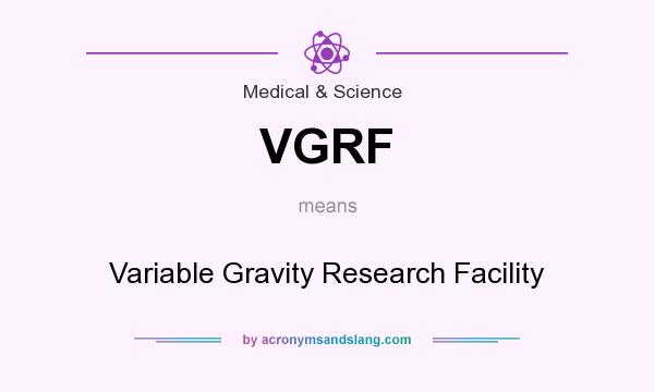 What does VGRF mean? It stands for Variable Gravity Research Facility
