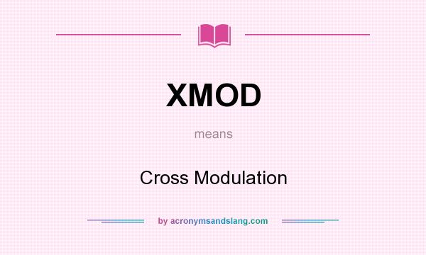 What does XMOD mean? It stands for Cross Modulation