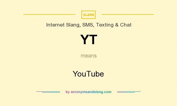 What does YT mean? It stands for YouTube