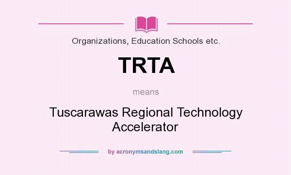 What does TRTA mean? It stands for Tuscarawas Regional Technology Accelerator