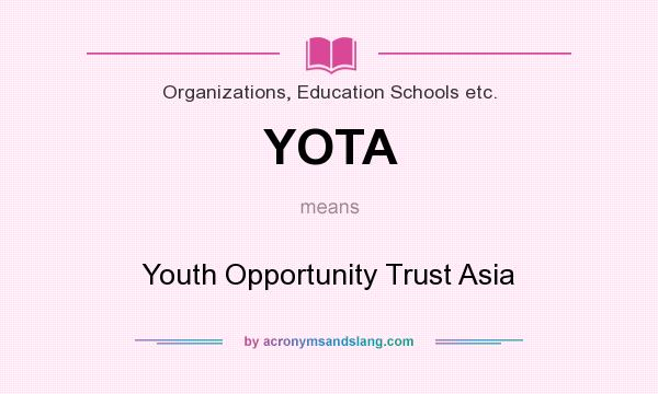 What does YOTA mean? It stands for Youth Opportunity Trust Asia