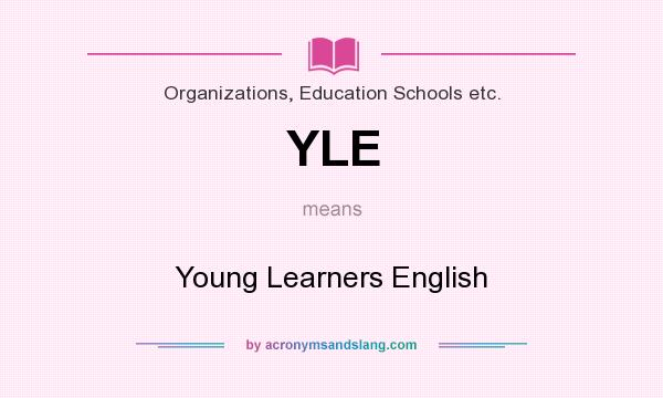 What does YLE mean? It stands for Young Learners English