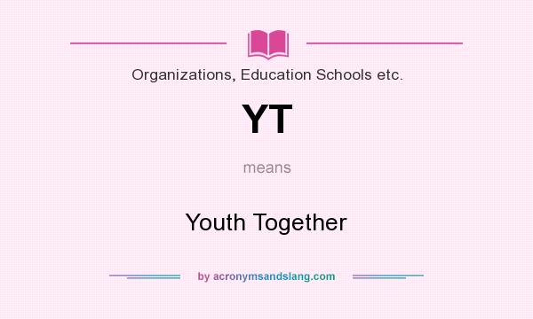 What does YT mean? It stands for Youth Together