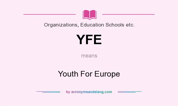 What does YFE mean? It stands for Youth For Europe