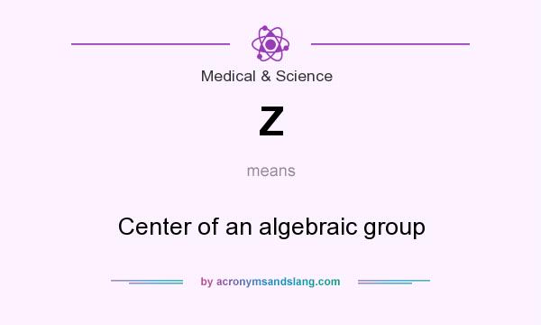 What does Z mean? It stands for Center of an algebraic group