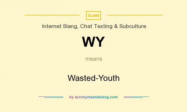 What does WY mean? It stands for Wasted-Youth