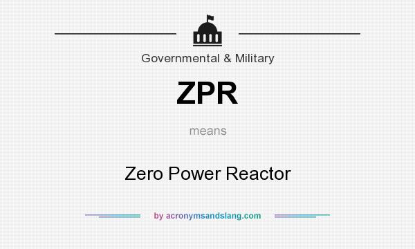 What does ZPR mean? It stands for Zero Power Reactor