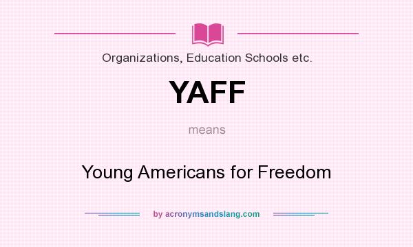What does YAFF mean? It stands for Young Americans for Freedom