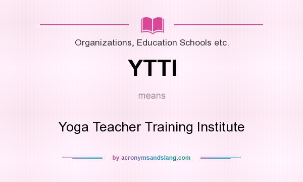 What does YTTI mean? It stands for Yoga Teacher Training Institute