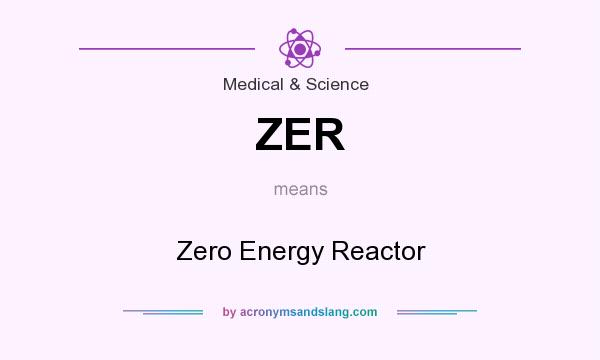 What does ZER mean? It stands for Zero Energy Reactor