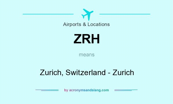 What does ZRH mean? It stands for Zurich, Switzerland - Zurich