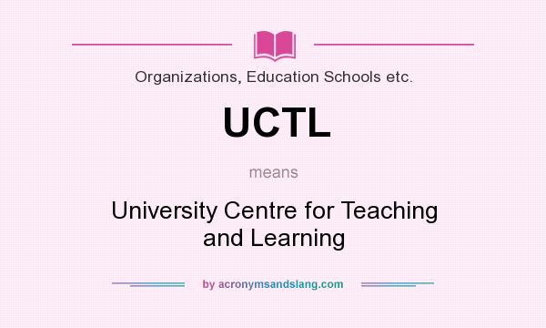 What does UCTL mean? It stands for University Centre for Teaching and Learning