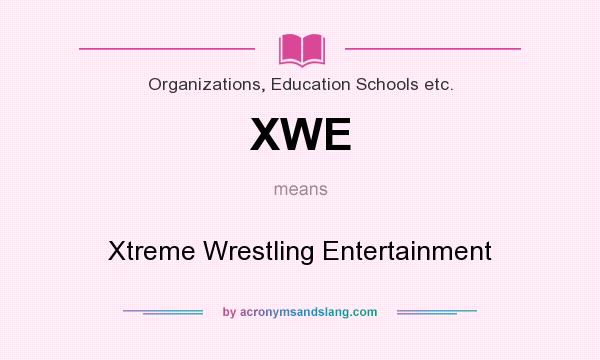 What does XWE mean? It stands for Xtreme Wrestling Entertainment