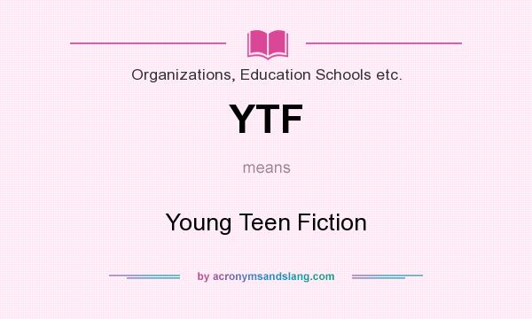 What does YTF mean? It stands for Young Teen Fiction