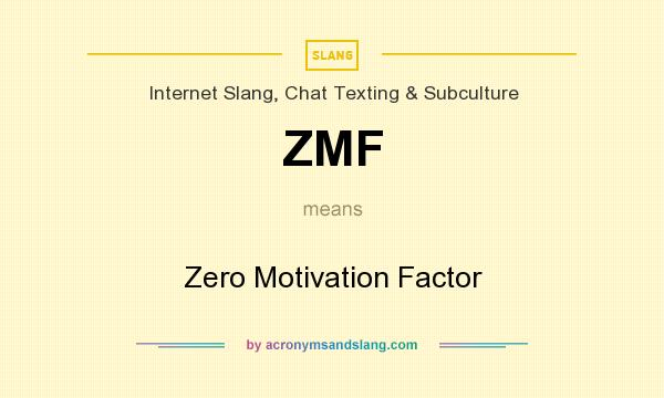 What does ZMF mean? It stands for Zero Motivation Factor