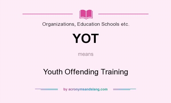 What does YOT mean? It stands for Youth Offending Training