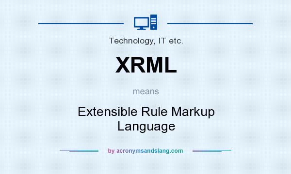 What does XRML mean? It stands for Extensible Rule Markup Language
