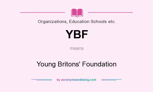 What does YBF mean? It stands for Young Britons` Foundation