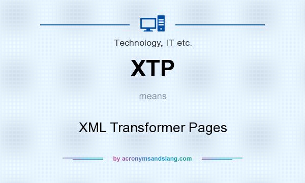 What does XTP mean? It stands for XML Transformer Pages