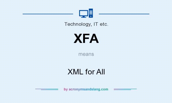 What does XFA mean? It stands for XML for All