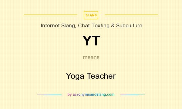 What does YT mean? It stands for Yoga Teacher
