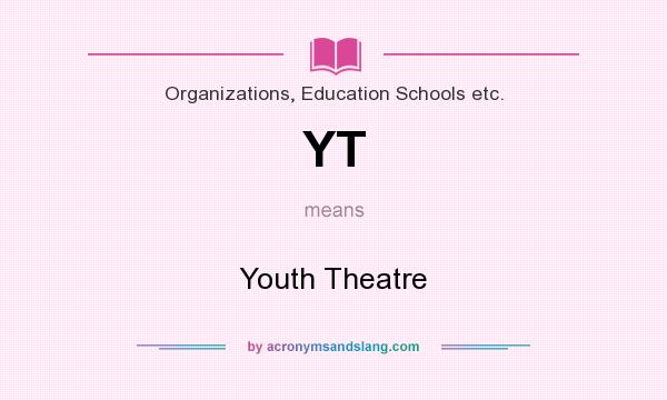 What does YT mean? It stands for Youth Theatre