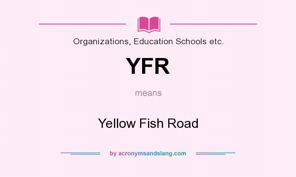 What does YFR mean? It stands for Yellow Fish Road