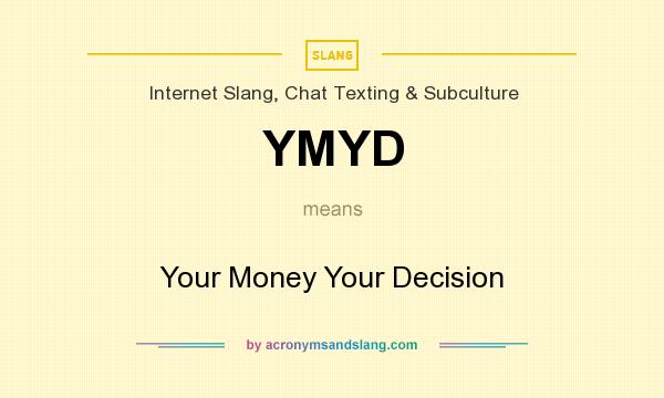 What does YMYD mean? It stands for Your Money Your Decision