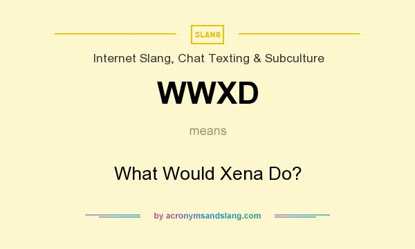 What does WWXD mean? It stands for What Would Xena Do?