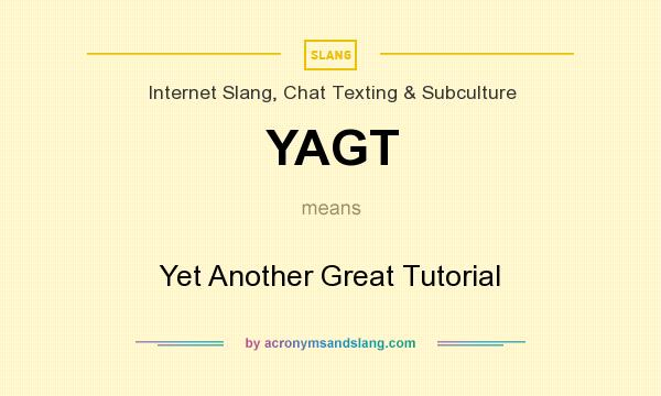 What does YAGT mean? It stands for Yet Another Great Tutorial