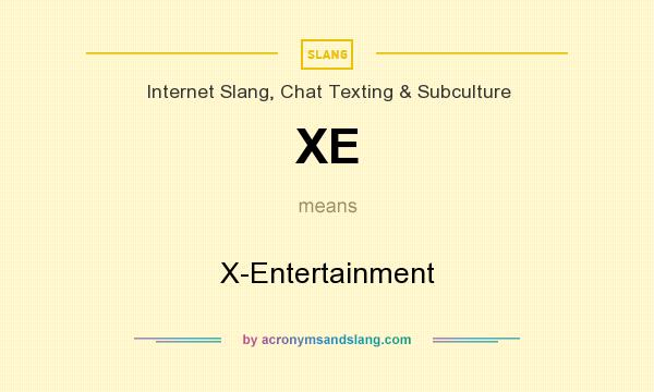 What does XE mean? It stands for X-Entertainment