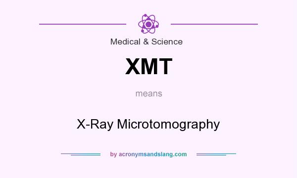 What does XMT mean? It stands for X-Ray Microtomography