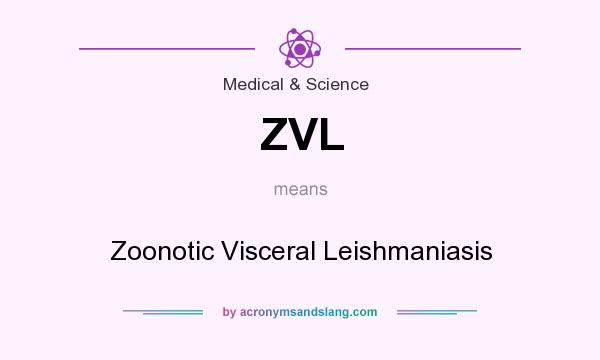 What does ZVL mean? It stands for Zoonotic Visceral Leishmaniasis